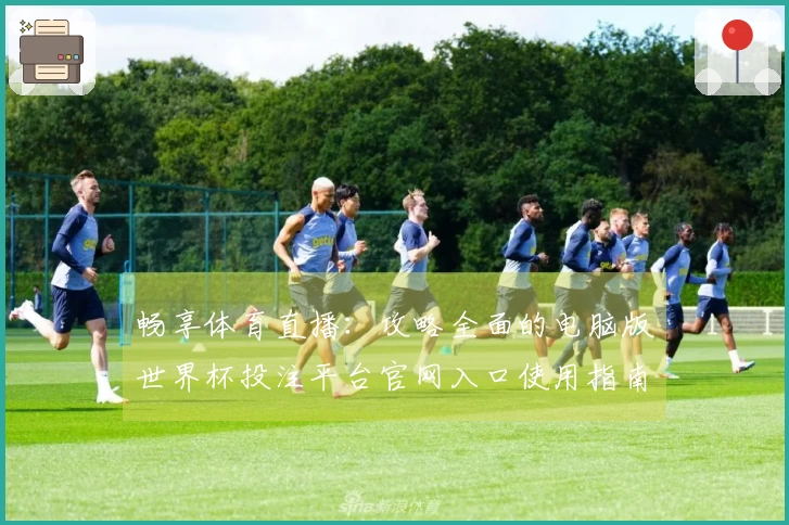 畅享体育直播：攻略全面的电脑版世界杯投注平台官网入口使用指南