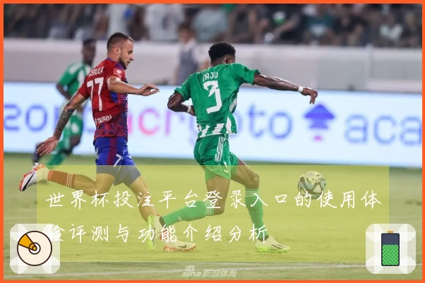世界杯投注平台登录入口的使用体验评测与功能介绍分析