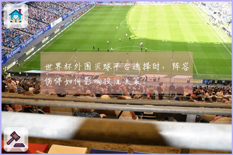 世界杯外围买球平台选择时，阵容伤停如何影响投注决策？